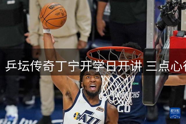 乒坛传奇丁宁开学日开讲 三点心得启迪年轻学子