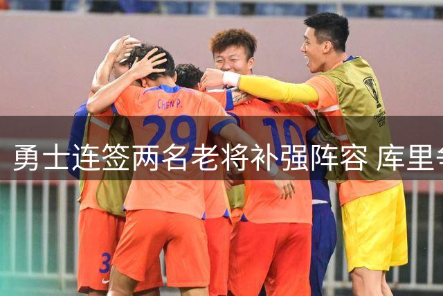 勇士连签两名老将补强阵容 库里争冠之路愈发艰难