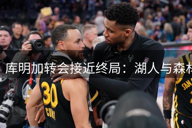 库明加转会接近终局：湖人与森林狼成最后竞争者