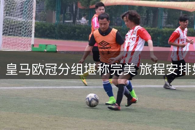 皇马欧冠分组堪称完美 旅程安排如观光之旅