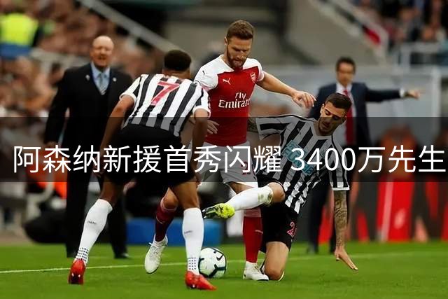 阿森纳新援首秀闪耀 3400万先生两助碾压曼城